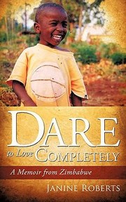 Cover of: Dare To Love Completely A Memoir From Zimbabwe