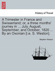 Cover of: A   Trimester in France and Swisserland Or a Three Months Journey in  July August September and October 1820  by an Oxonian IE S West
