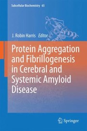 Protein Aggregation And Fibrillogenesis In Cerebral And Systemic Amyloid Disease by J. Robin Harris