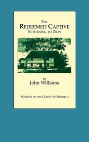 Cover of: The redeemed captive returning to Zion ; or, A faithful history of remarkable occurrences in the captivity and deliverance of Mr. John Williams, minister of the Gospel in Deerfield, who in the desolation that befel that plantation by an incursion of the French and Indians, was by them carried away, with his family and his neighbor-hood, into Canada, drawn up by himself: to which is added a biographical memoir of the reverend author with an appendix and notes