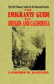 Cover of: The  emigrants' guide to Oregon and California: Containing scenes and incidents of a party of Oregon emigrants; a description of Oregon; scenes and incidents of a party of California emigrants; and a description of California; with a description of the different routes to those countries; and all necessary information relative to the equipment, supplies, and the method of traveling.