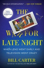 The War For Late Night When Leno Went Early And Television Went Crazy by Bill Carter