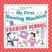 Cover of: My First Sewing Machine  Fashion School Learn to Sew