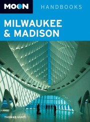 Cover of: Moon Handbooks Milwaukee  Madison
            
                Moon Handbooks Milwaukee  Madison