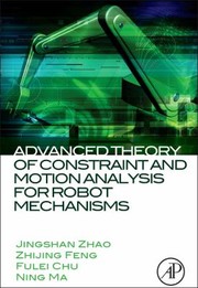 Advanced Theory of Constraint and Motion Analysis for Robot Mechanisms by Ning Ma