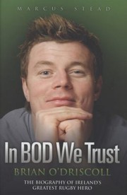 Cover of: In Bod We Trust Brian Odriscoll The Biography Of Irelands Greatest Rugby Hero