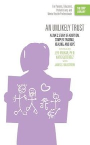 Cover of: An Unlikely Trust Alinas Story Of Adoption Complex Trauma Healing And Hope