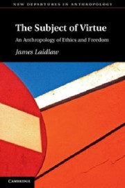 Cover of: The Subject Of Virtue An Anthropology Of Ethics And Freedom by 