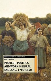 Protest Politics And Work In Rural England 1700 1850 by Carl J. Griffin