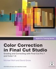 Color Correction In Final Cut Studio Grading And Correcting With Final Cut Pro 7 And Color 15 by Michael Wohl