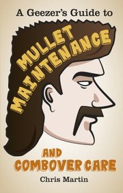 Cover of: A Geezers Guide to Mullet Maintenance and Combover Care