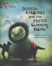 Cover of: Greedy Anansi and His Three Cunning Plans by Beverley Birch, Alexander Jansson