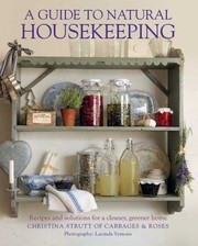 Cover of: A Guide To Natural Housekeeping Recipes And Solutions For A Cleaner Greener Home