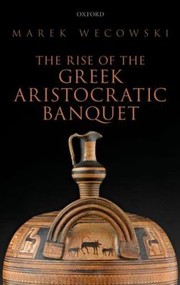 Cover of: The Rise of the Greek Aristocratic Banquet by Marek Wecowski