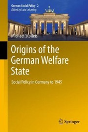 Cover of: Origins Of The German Welfare State Social Policy In Germany To 1945 by 