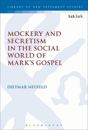 Mockery and Secretism in the Social World of Marks Gospel
            
                Library of New Testament Studies by Dietmar Neufeld