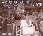 Cover of: A Photographer of Note: Arkansas Artist Geleve Grice