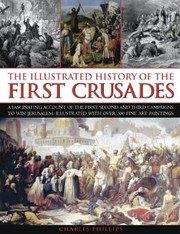 Cover of: The Illustrated History of the First Crusades by Charles Phillips