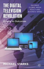 Cover of: The Digital Television Revolution Origins To Outcomes