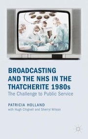 Cover of: Broadcasting and the NHS in the Thatcherite 1980s by 