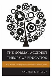 Cover of: The Normal Accident Theory Of Education Why Reform And Regulation Wont Make Schools Better by 