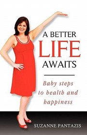 Cover of: A Better Life Awaits Baby Steps To Health And Happiness