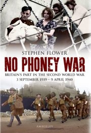 Cover of: No Phoney War Britains Part In The Second World War 3 September 1939 9 April 1940 by Stephen Flower