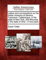 Cover of: Letters and Conversations on the Indian Missions at Seneca Tuscarora Cattaraugus in the State of New York and Maumee in the State of Ohio