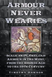 Cover of: Armour Never Wearies Scale and Lamellar Armour in the West from the Bronze Age to the 19th Century