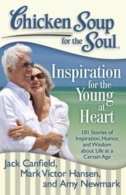Cover of: Chicken Soup For The Soul Inspiration For The Young At Heart 101 Stories Of Inspiration Humor And Wisdom About Life At A Certain Age by 