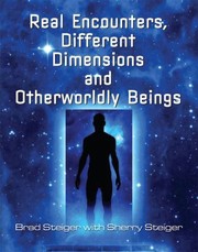 Real Encounters Different Dimensions and Otherwordly Beings by Sherry Steiger