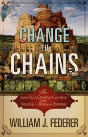 Cover of: Change to ChainsThe 6000 Year Quest for Control Volume IRise of the Republic