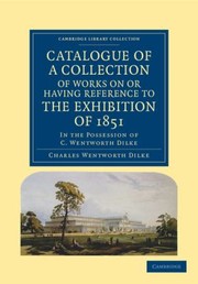 Cover of: Catalogue of a Collection of Works on or Having Reference to the Exhibition of 1851
            
                Cambridge Library Collection  History