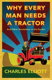 Cover of: Why Every Man Needs A Tractor And Other Revelations In The Garden