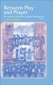 Cover of: Between Play And Prayer The Variety Of Theatricals In Spiritual Performance by Anita Hammer