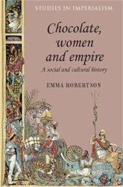 Chocolate Women And Empire A Social And Cultural History by Emma Robertson