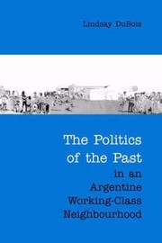 Cover of: The Politics of the Past in an Argentine WorkingClass Neighbourhood
            
                Anthropological Horizons