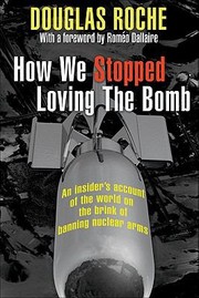 How We Stopped Loving the Bomb by Roméo Dallaire, Douglas James Roche