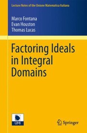 Factoring Ideals in Integral Domains
            
                Lecture Notes Of The Unione Matematica Italiana by Evan Houston