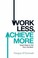 Cover of: Work Less Achieve More
