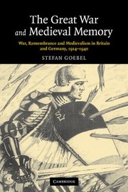 The Great War and Medieval Memory
            
                Studies in the Social and Cultural History of Modern Warfare by Stefan Goebel
