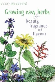 Cover of: Growing Easy Herbs for Beauty Fragrance and Flavour