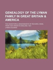 Cover of: Genealogy of the Lyman Family in Great Britain  America The Ancestors  Descendants of Richard Lyman from High Ongar in England 1631 by 