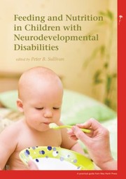 Cover of: Feeding and Nutrition in Children with Neurodevelopmental Disability by Peter B. Sullivan