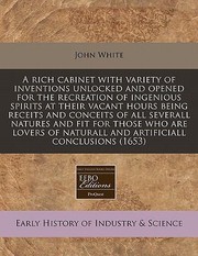 Cover of: A   Rich Cabinet with Variety of Inventions Unlocked and Opened for the Recreation of Ingenious Spirits at Their Vacant Hours Being Receits and Concei