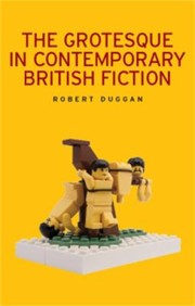 The Grotesque in Contemporary British Fiction by Robert Duggan