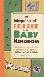 Cover of: The Intrepid Parents Field Guide to the Baby Kingdom