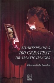 Shakespeares 100 Greatest Dramatic Images by Claire Saunders