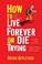 Cover of: How to Live Forever or Die Trying