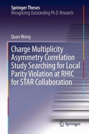 Cover of: Charge Multiplicity Asymmetry Correlation Study Searching for Local Parity Violation at RHIC for Star Collaboration
            
                Springer Theses